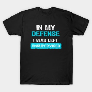 Funny In My Defense I Was Left Unsupervised T-Shirt